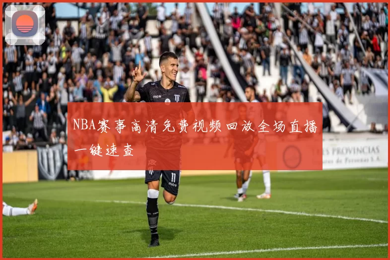 NBA赛事高清免费视频回放全场直播一键速查