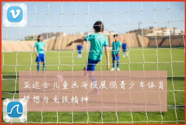 亚运会儿童画海报展现青少年体育梦想与竞技精神