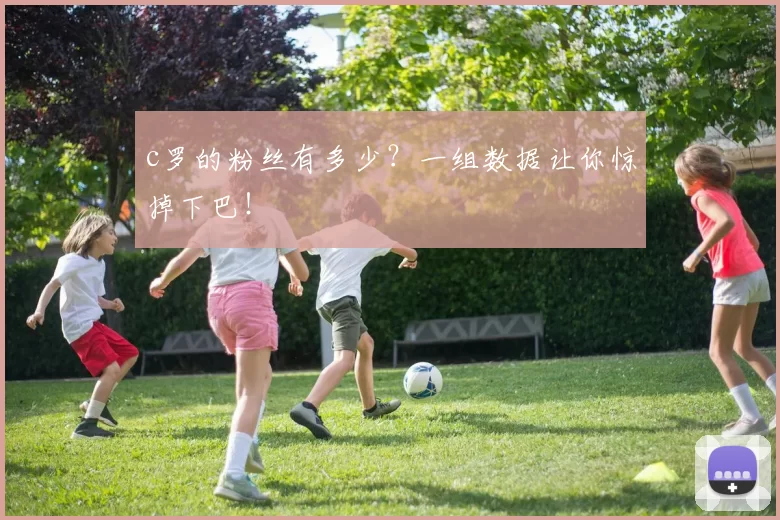 c罗的粉丝有多少?一组数据让你惊掉下巴!