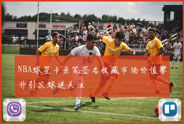 NBA球星卡亲笔签名收藏市场价值攀升引发球迷关注